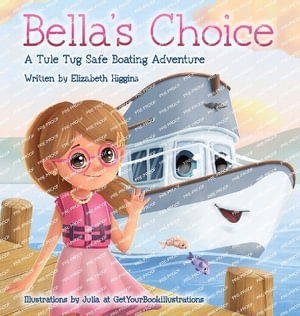 Bella's Choice : A Tule Tug Safe Boating Adventure - Elizabeth Higgins