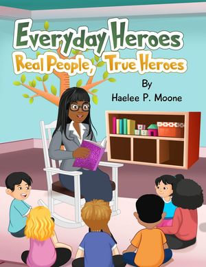 Everyday Heroes : Real People, True Heroes - Haelee P. Moone