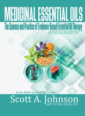 Medicinal Essential Oils (Second Edition) : The Science and Practice of Evidence-Based Essential Oil Therapy - Scott a. Johnson