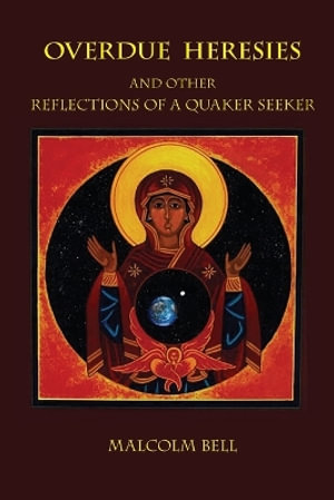 Overdue Heresies : And Other Reflections of a Quaker Seeker - Malcolm Bell