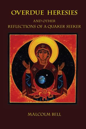 Overdue Heresies : And Other Reflections of a Quaker Seeker - Malcolm Bell