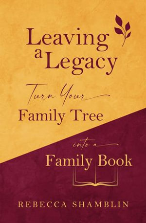 Leaving a Legacy : Turn Your Family Tree into a Family Book - Rebecca Shamblin