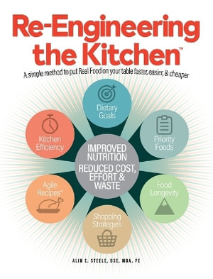 Re-Engineering the Kitchen : A simple method to put Real Food on your table faster, easier, & cheaper - Alin E Steele