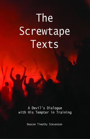 The Screwtape Texts : A Devil's Dialogue with His Tempter in Training - Timothy J Stevenson