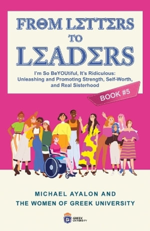 From Letters to Leaders : Unleashing and Promoting Strength, Self-Worth, and Real Sisterhood - Michael Ayalon