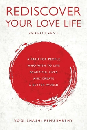 Rediscover Your Love Life : A Path for People Who Wish to Live Beautiful Lives and Create a Better World - Shashi Penumarthy