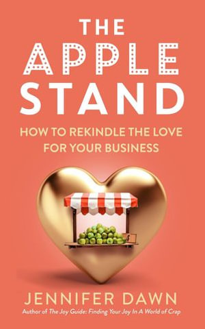 The Apple Stand : How To Rekindle The Love For Your Business - Jennifer Dawn