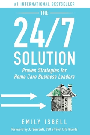 The 24/7 Solution : Proven Strategies for Home Care Business Leaders - Emily Isbell