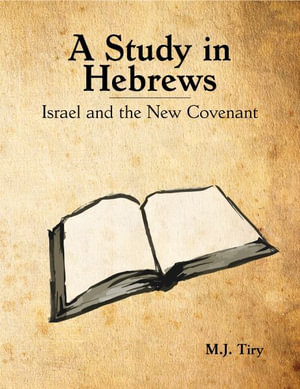 A Study in Hebrews : Israel and the New Covenant - Michael J Tiry