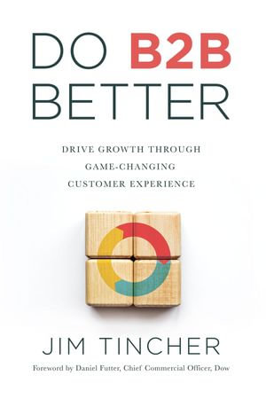 Do B2B Better : Drive Growth Through Game-Changing Customer Experience - Jim Tincher