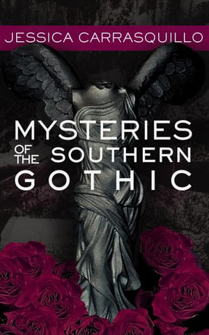 Mysteries of the Southern Gothic - Jessica Carrasquillo