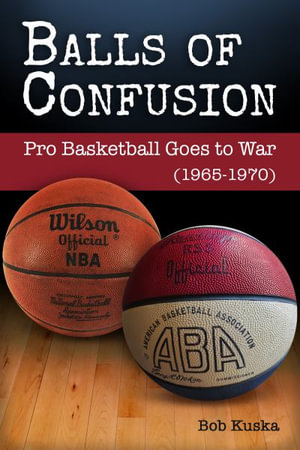 Balls of Confusion : Pro Baskelball Goes to War (1965-1970) - Bob Kuska