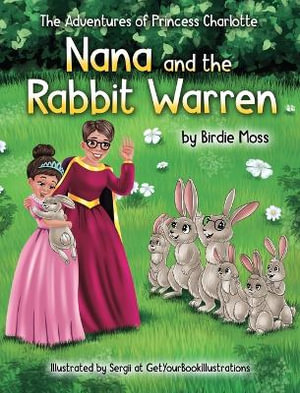 The Adventures of Princess Charlotte - Nana and the Rabbit Warren - Birdie Moss