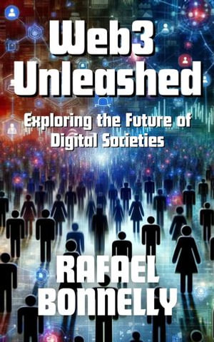 Web3 Unleashed : Exploring the Future of Digital Societies - Rafael Bonnelly