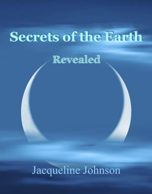 Secrets of the Earth Revealed - Jacqueline Johnson