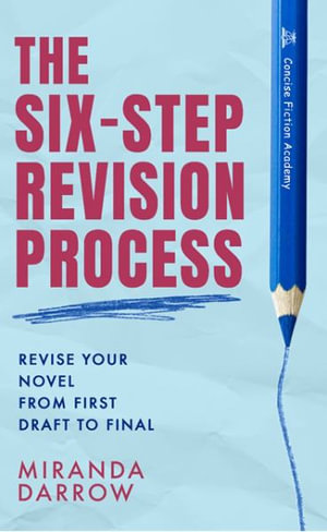 The Six-Step Revision Process : Revise Your Novel from First Draft to Final - Miranda Darrow