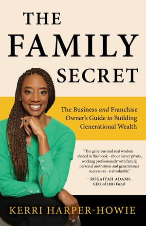 The Family Secret : The Business and Franchise Owner's Guide to Building Generational Wealth - Kerri Harper-Howie