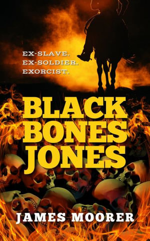 Black Bones Jones : Ex-Slave. Ex-Soldier. Exorcist. - James Moorer