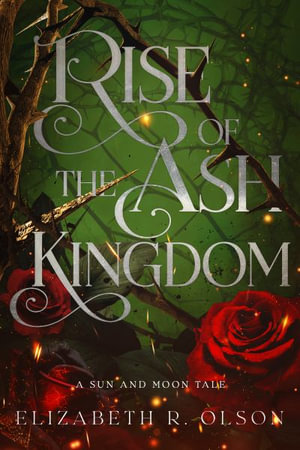 Rise of the Ash Kingdom : The Sun and Moon Tales - Elizabeth R. Olson