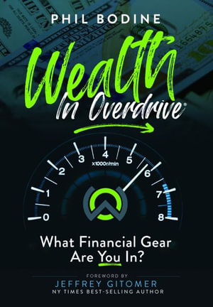 Wealth in Overdrive : What Financial Gear Are You In? - Phil Bodine