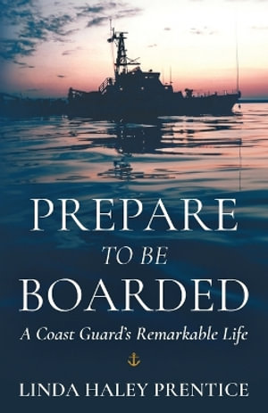 Prepare to Be Boarded : A Coast Guard's Remarkable Life - Linda Haley Prentice