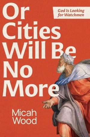 Or Cities Will Be No More : God Is Looking for Watchmen - Micah Wood